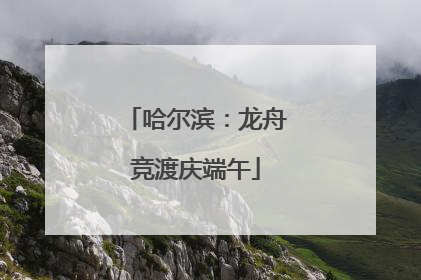 哈尔滨：龙舟竞渡庆端午
