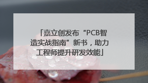 嘉立创发布“PCB智造实战指南”新书，助力工程师提升研发效能