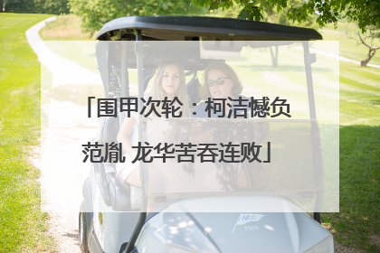 围甲次轮：柯洁憾负范胤 龙华苦吞连败