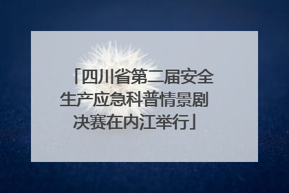 四川省第二届安全生产应急科普情景剧决赛在内江举行