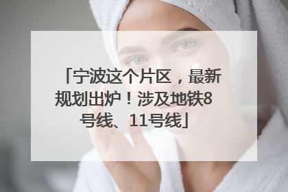 宁波这个片区，最新规划出炉！涉及地铁8号线、11号线