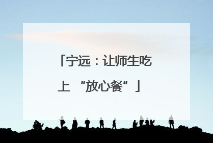 宁远：让师生吃上 “放心餐”