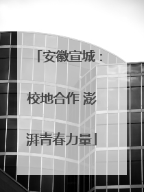 安徽宣城：校地合作 澎湃青春力量