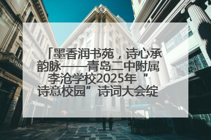 墨香润书苑，诗心承韵脉——青岛二中附属李沧学校2025年“诗意校园”诗词大会绽放文化华章