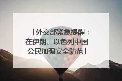 外交部紧急提醒：在伊朗、以色列中国公民加强安全防范