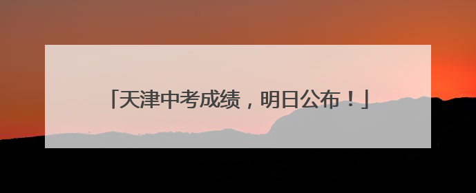 天津中考成绩，明日公布！