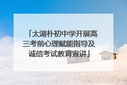 太湖朴初中学开展高三考前心理赋能指导及诚信考试教育宣讲