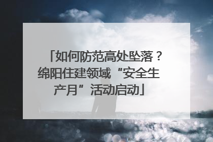 如何防范高处坠落？绵阳住建领域“安全生产月”活动启动