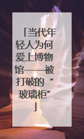 当代年轻人为何爱上博物馆——被打破的“玻璃柜”
