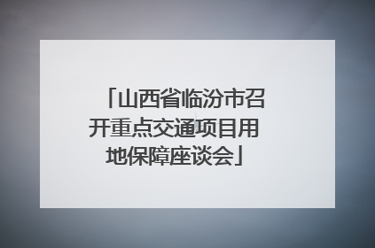 山西省临汾市召开重点交通项目用地保障座谈会