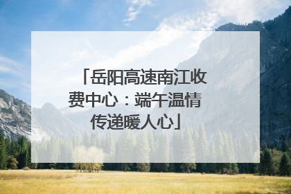 岳阳高速南江收费中心：端午温情传递暖人心