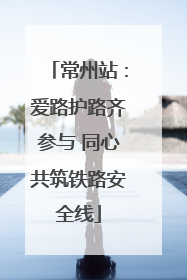 常州站：爱路护路齐参与 同心共筑铁路安全线