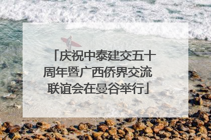 庆祝中泰建交五十周年暨广西侨界交流联谊会在曼谷举行