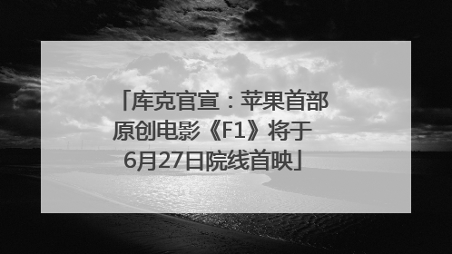 库克官宣：苹果首部原创电影《F1》将于6月27日院线首映