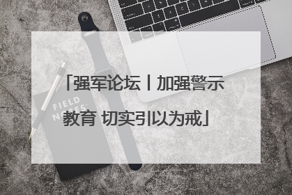 强军论坛丨加强警示教育 切实引以为戒