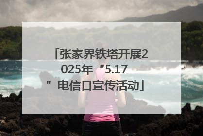 张家界铁塔开展2025年“5.17”电信日宣传活动