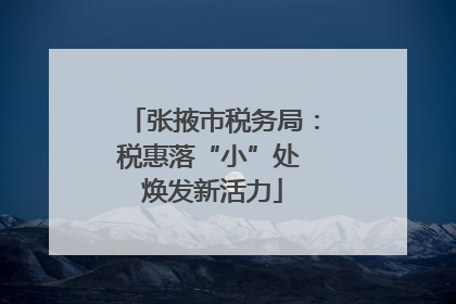 张掖市税务局：税惠落“小”处 焕发新活力