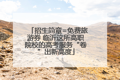 招生简章=免费旅游券 临沂这所高职院校的高考服务“卷”出新高度