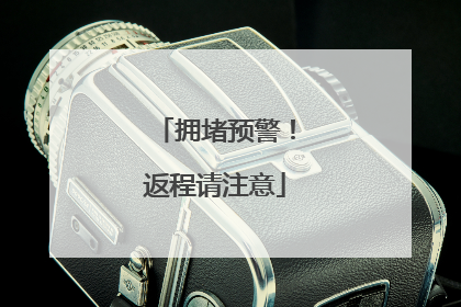 拥堵预警！返程请注意