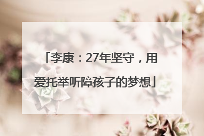 李康：27年坚守，用爱托举听障孩子的梦想