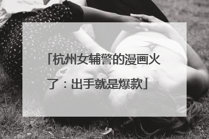杭州女辅警的漫画火了：出手就是爆款