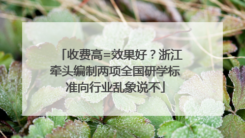 收费高=效果好？浙江牵头编制两项全国研学标准向行业乱象说不