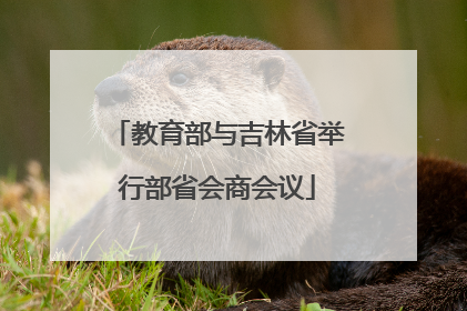 教育部与吉林省举行部省会商会议