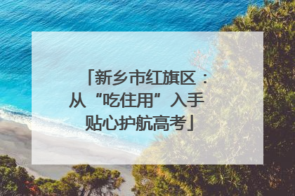 新乡市红旗区：从“吃住用”入手 贴心护航高考