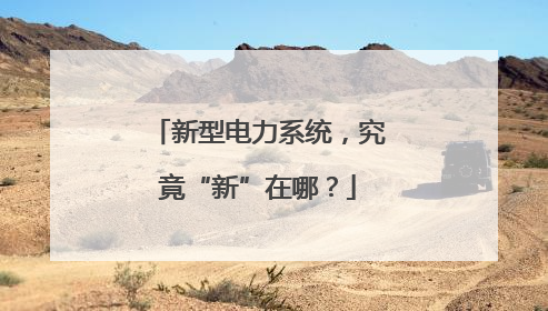新型电力系统，究竟“新”在哪？