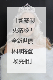新赛制更精彩！全新世俱杯即将登场亮相