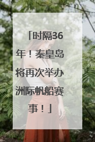 时隔36年！秦皇岛将再次举办洲际帆船赛事！