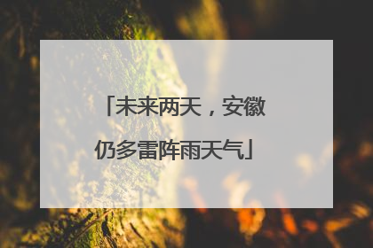 未来两天，安徽仍多雷阵雨天气