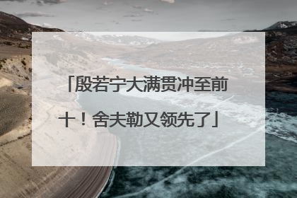 殷若宁大满贯冲至前十！舍夫勒又领先了