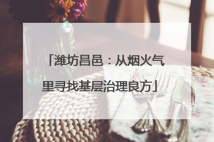 潍坊昌邑：从烟火气里寻找基层治理良方