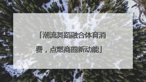 潮流舞蹈融合体育消费，点燃商圈新动能