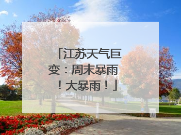江苏天气巨变：周末暴雨！大暴雨！
