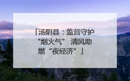 汤阴县：监督守护“烟火气” 清风助燃“夜经济”