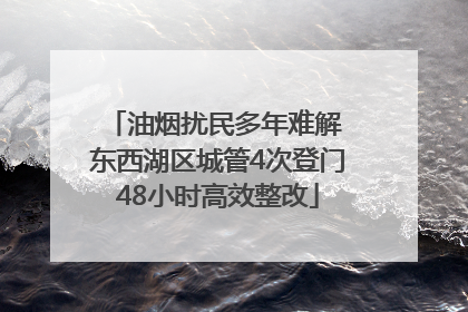 油烟扰民多年难解 东西湖区城管4次登门48小时高效整改