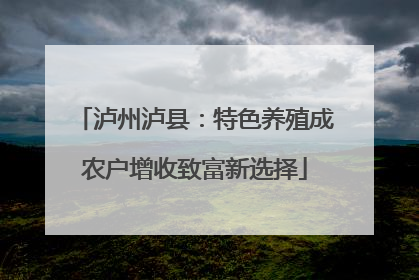 泸州泸县：特色养殖成农户增收致富新选择