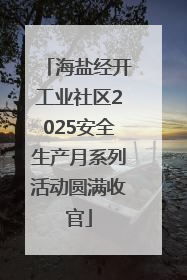 海盐经开工业社区2025安全生产月系列活动圆满收官