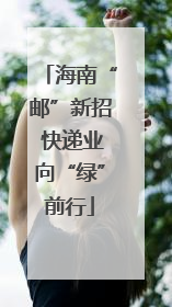 海南“邮”新招 快递业向“绿”前行