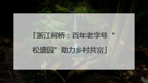 浙江柯桥：百年老字号“松盛园”助力乡村共富