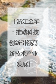 浙江金华：推动科技创新引领高新技术产业发展