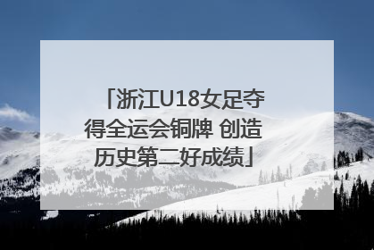 浙江U18女足夺得全运会铜牌 创造历史第二好成绩