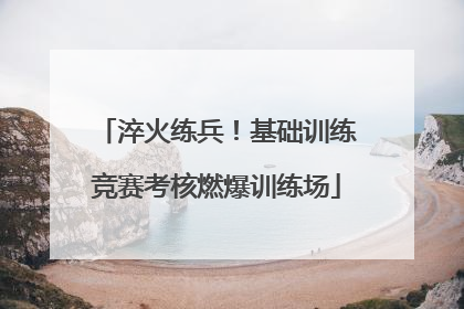 淬火练兵！基础训练竞赛考核燃爆训练场