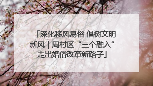 深化移风易俗 倡树文明新风｜周村区“三个融入”走出婚俗改革新路子