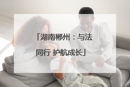 湖南郴州：与法同行 护航成长