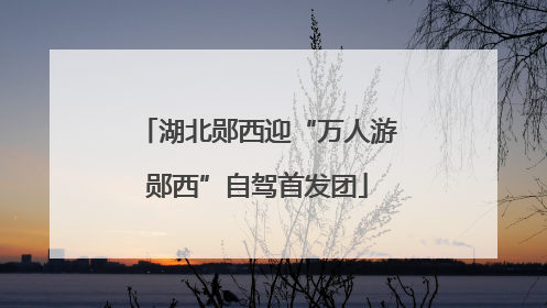 湖北郧西迎“万人游郧西”自驾首发团