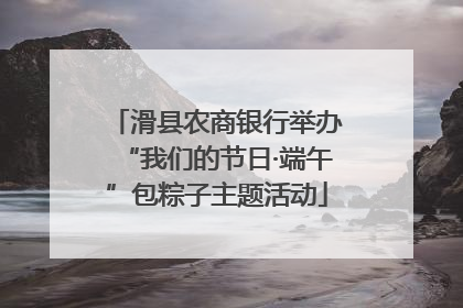 滑县农商银行举办“我们的节日·端午”包粽子主题活动
