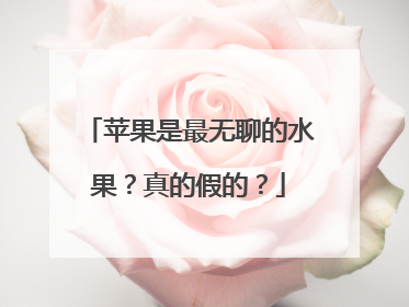 苹果是最无聊的水果？真的假的？